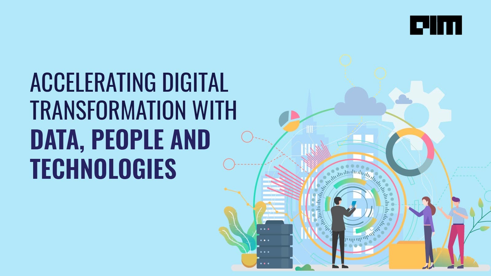 Accelerating Digital Transformation with Data, People and Technologies