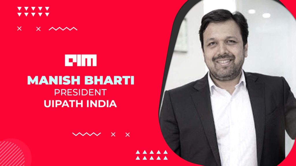 RPA Is Now Becoming Commoditised, Says Manish Bharti, President - UiPath India
