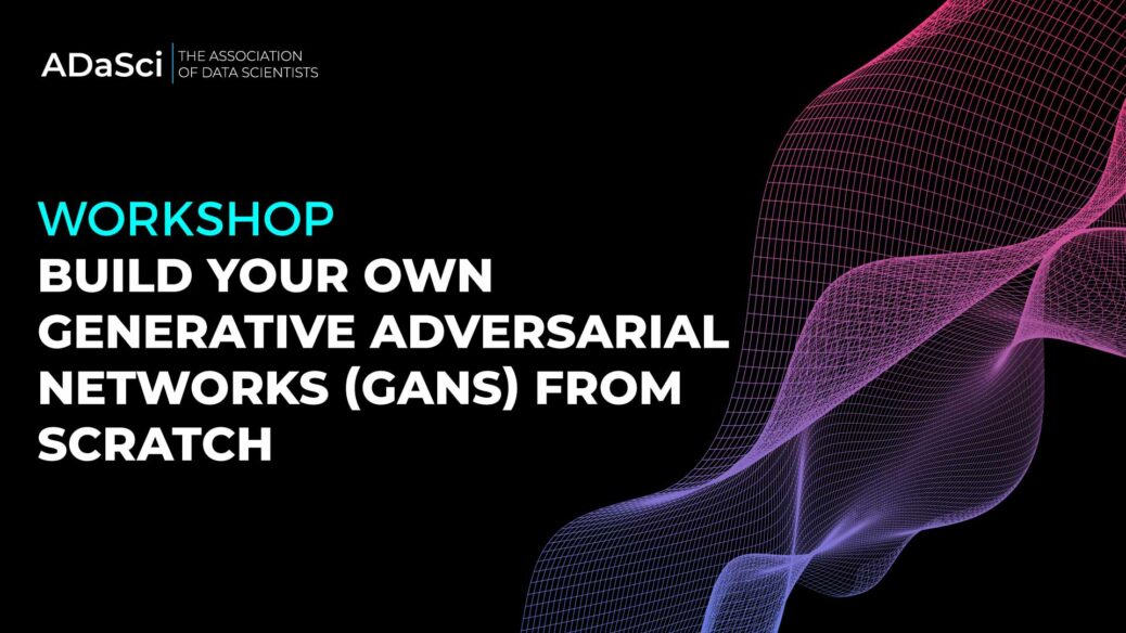 Join This Full-Day Workshop On Generative Adversarial Networks From Scratch