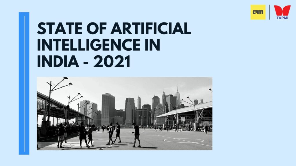 Report: State Of Artificial Intelligence In India 2021 — By AIM & TAPMI