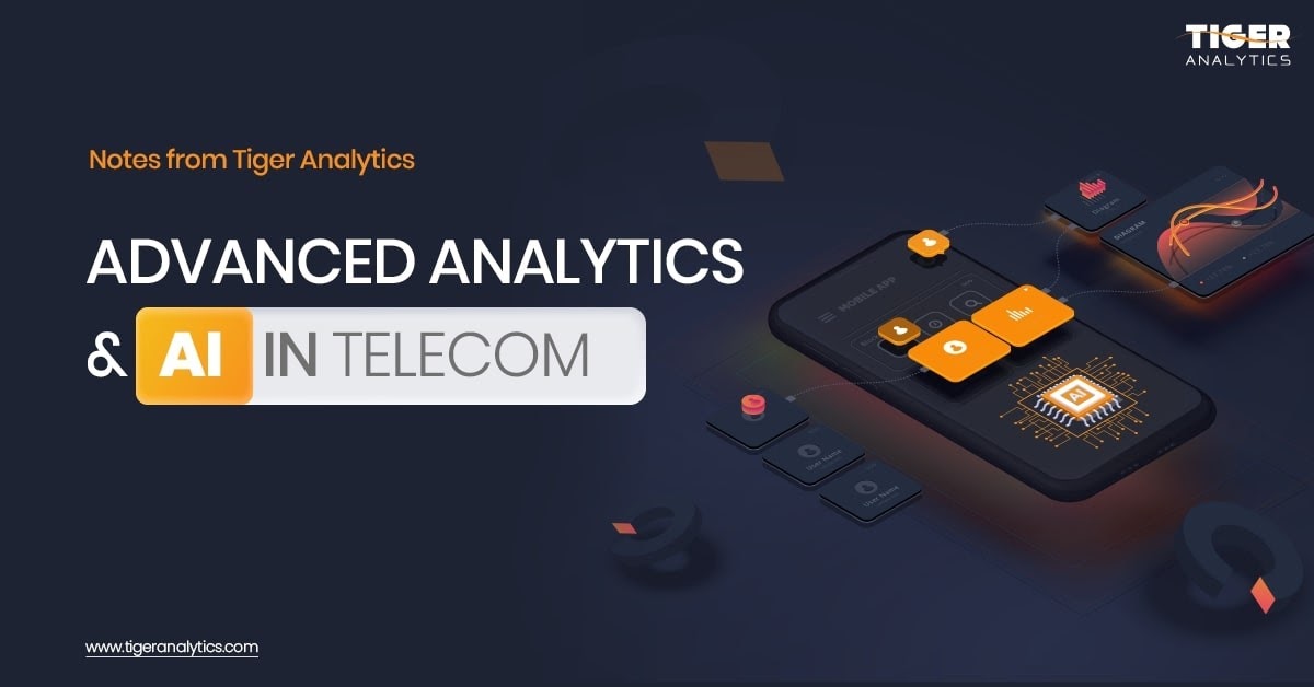 Advanced Analytics And AI In Telecom — Notes From Tiger Analytics