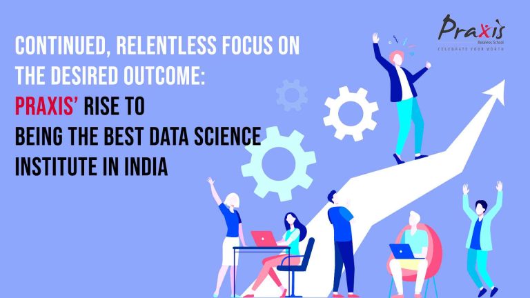 Continued, relentless focus on the desired outcome: Praxis’ rise to being the best data science institute in India